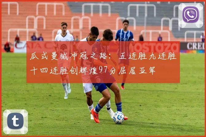 瓜式曼城冲冠之路：五连胜九连胜十四连胜创辉煌97分屈居亚军