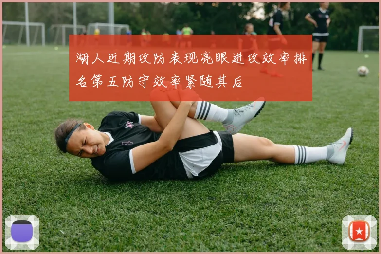 湖人近期攻防表现亮眼进攻效率排名第五防守效率紧随其后